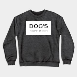 Dog's The Love's of my Life Crewneck Sweatshirt